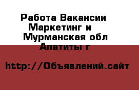 Работа Вакансии - Маркетинг и PR. Мурманская обл.,Апатиты г.